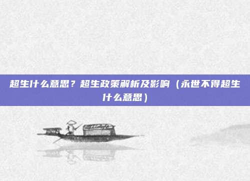 超生什么意思？超生政策解析及影响（永世不得超生什么意思）