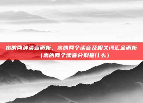 帛的两种读音解析，帛的两个读音及相关词汇全解析（帛的两个读音分别是什么）