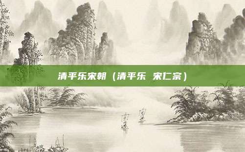 清平乐宋朝（清平乐 宋仁宗）
