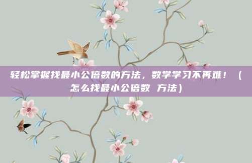 轻松掌握找最小公倍数的方法，数学学习不再难！（怎么找最小公倍数 方法）