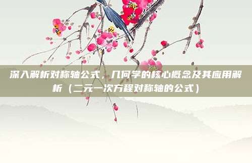深入解析对称轴公式，几何学的核心概念及其应用解析（二元一次方程对称轴的公式）