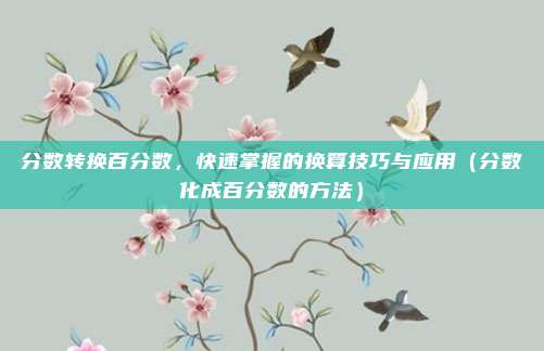 分数转换百分数，快速掌握的换算技巧与应用（分数化成百分数的方法）