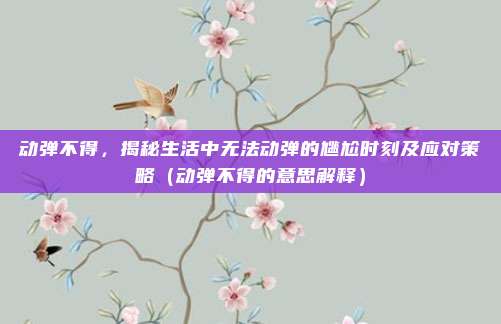 动弹不得，揭秘生活中无法动弹的尴尬时刻及应对策略（动弹不得的意思解释）