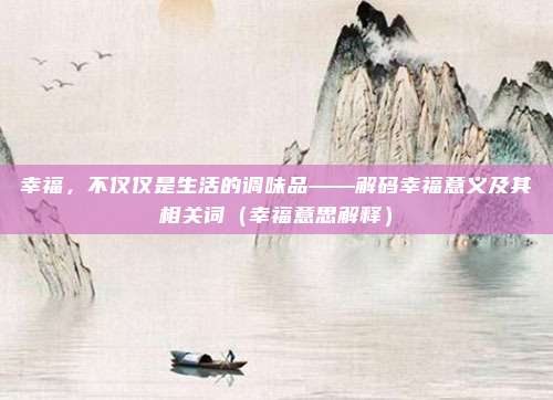 幸福，不仅仅是生活的调味品——解码幸福意义及其相关词（幸福意思解释）