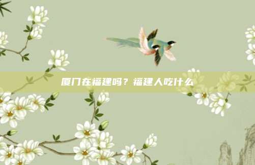 厦门在福建吗?福建人吃什么