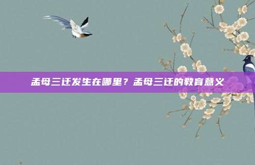 孟母三迁发生在哪里?孟母三迁的教育意义