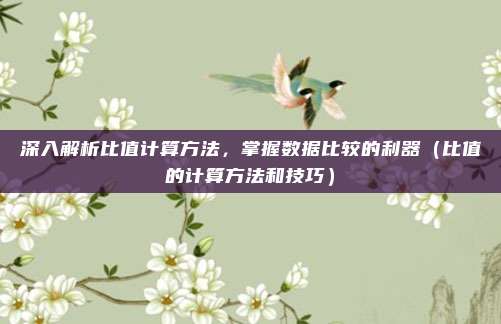 深入解析比值计算方法，掌握数据比较的利器（比值的计算方法和技巧）