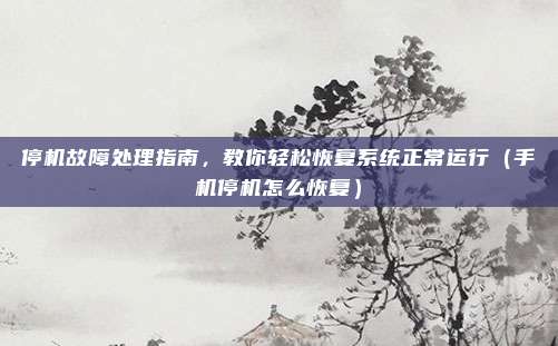 停机故障处理指南，教你轻松恢复系统正常运行（手机停机怎么恢复）