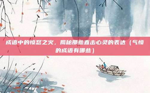 成语中的愤怒之火，揭秘那些直击心灵的表达（气愤的成语有哪些）