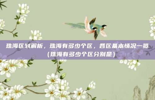 珠海区划解析，珠海有多少个区，各区基本情况一览（珠海有多少个区分别是）