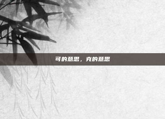 可的意思,克的意思