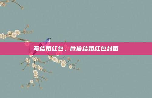 写结婚红包,微信结婚红包封面