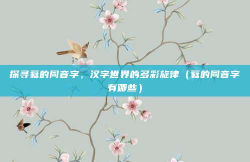 探寻蕤的同音字，汉字世界的多彩旋律（蕤的同音字有哪些）