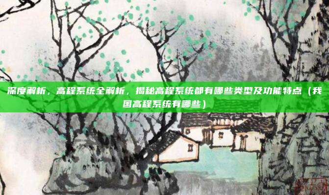 深度解析，高程系统全解析，揭秘高程系统都有哪些类型及功能特点（我国高程系统有哪些）