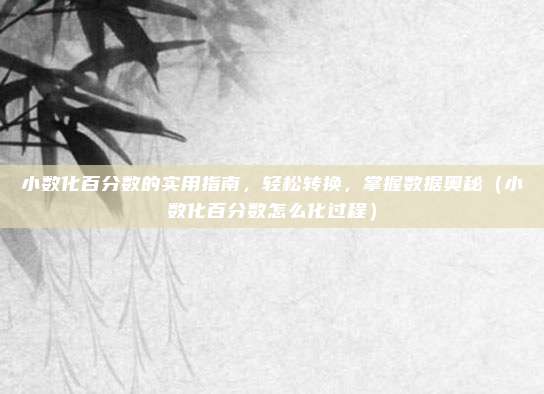 小数化百分数的实用指南，轻松转换，掌握数据奥秘（小数化百分数怎么化过程）