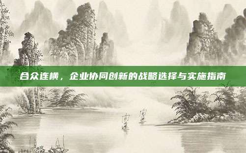 合众连横，企业协同创新的战略选择与实施指南