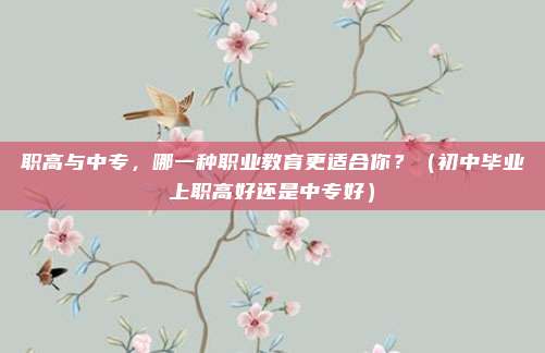 职高与中专，哪一种职业教育更适合你？（初中毕业上职高好还是中专好）
