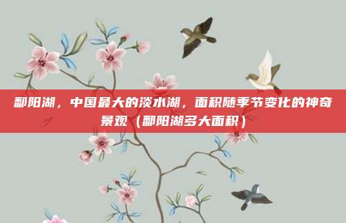 鄱阳湖，中国最大的淡水湖，面积随季节变化的神奇景观（鄱阳湖多大面积）