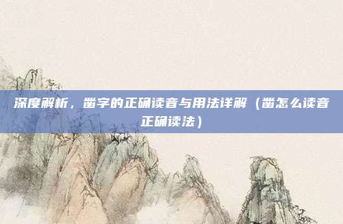深度解析,凿字的正确读音与用法详解(凿怎么读音正确读法)