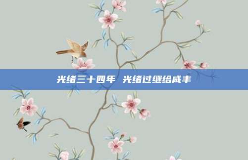 光绪三十四年 光绪过继给咸丰