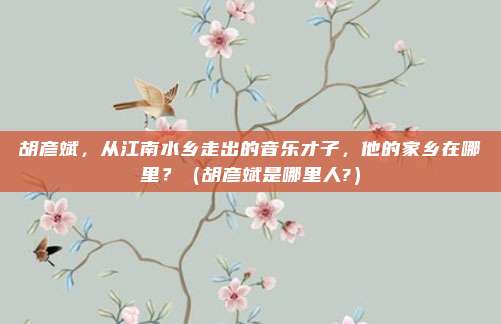 胡彦斌，从江南水乡走出的音乐才子，他的家乡在哪里？（胡彦斌是哪里人?）