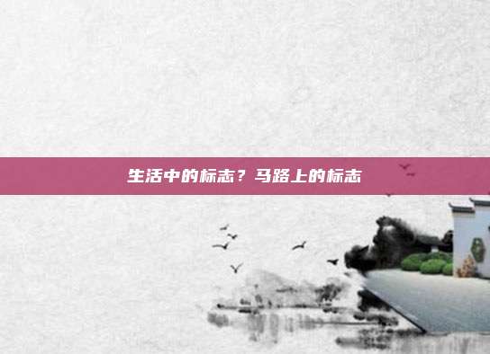生活中的标志？马路上的标志