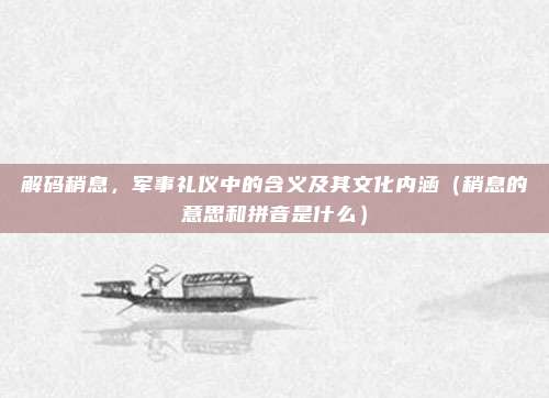 解码稍息，军事礼仪中的含义及其文化内涵（稍息的意思和拼音是什么）