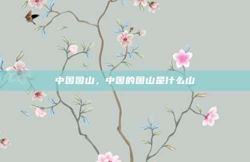 中国国山,中国的国山是什么山