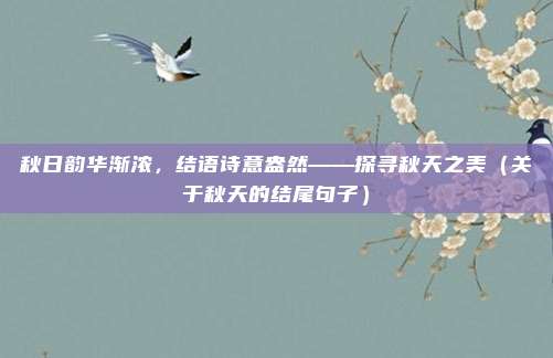 秋日韵华渐浓，结语诗意盎然——探寻秋天之美（关于秋天的结尾句子）