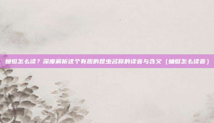 蛐蜓怎么读？深度解析这个有趣的昆虫名称的读音与含义（蛐蜓怎么读音）