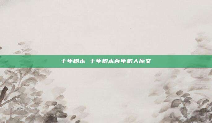 十年树木 十年树木百年树人原文