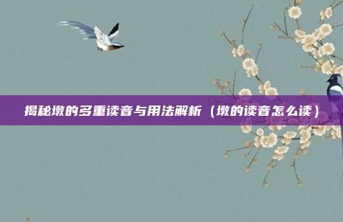揭秘墩的多重读音与用法解析（墩的读音怎么读）