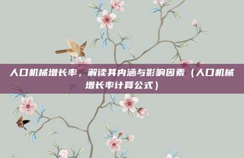 人口机械增长率，解读其内涵与影响因素（人口机械增长率计算公式）