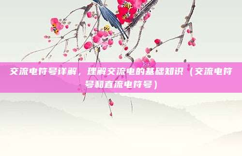 交流电符号详解，理解交流电的基础知识（交流电符号和直流电符号）