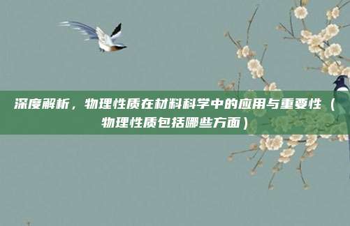深度解析，物理性质在材料科学中的应用与重要性（物理性质包括哪些方面）