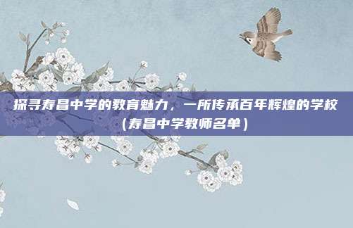 探寻寿昌中学的教育魅力，一所传承百年辉煌的学校（寿昌中学教师名单）