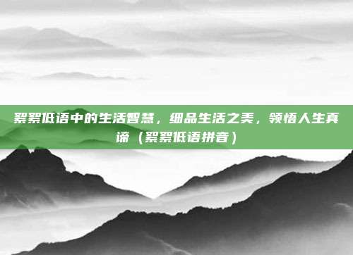 絮絮低语中的生活智慧，细品生活之美，领悟人生真谛（絮絮低语拼音）