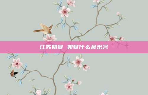 江苏如皋 如皋什么最出名