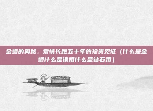 金婚的奥秘，爱情长跑五十年的珍贵见证（什么是金婚什么是银婚什么是钻石婚）