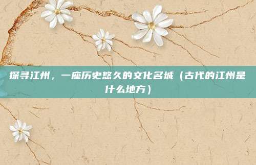 探寻江州，一座历史悠久的文化名城（古代的江州是什么地方）