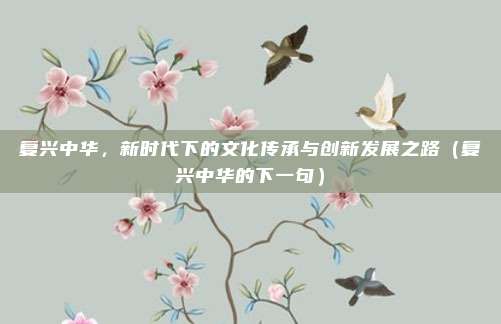 复兴中华，新时代下的文化传承与创新发展之路（复兴中华的下一句）