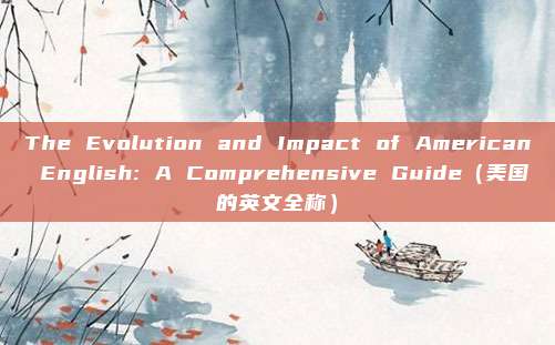 The Evolution and Impact of American English: A Comprehensive Guide（美国的英文全称）