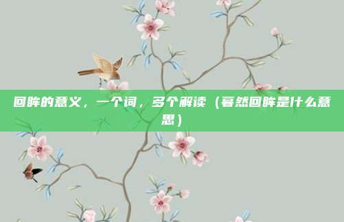 回眸的意义，一个词，多个解读（暮然回眸是什么意思）