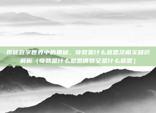 揭秘数字世界中的奥秘，奇数是什么意思及相关知识解析（奇数是什么意思偶数又是什么意思）