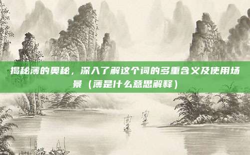 揭秘薄的奥秘，深入了解这个词的多重含义及使用场景（薄是什么意思解释）