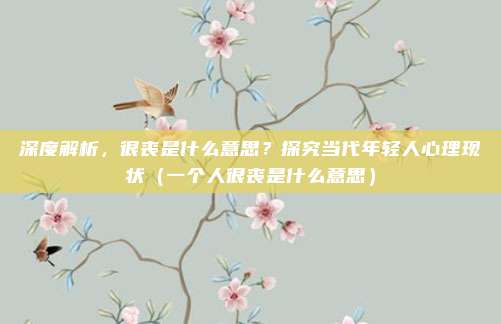 深度解析，很丧是什么意思？探究当代年轻人心理现状（一个人很丧是什么意思）