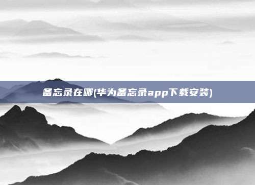 备忘录在哪(华为备忘录app下载安装)