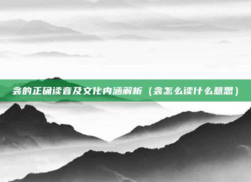 衾的正确读音及文化内涵解析（衾怎么读什么意思）