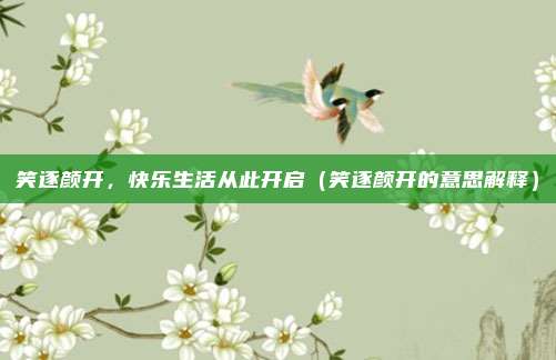 笑逐颜开，快乐生活从此开启（笑逐颜开的意思解释）