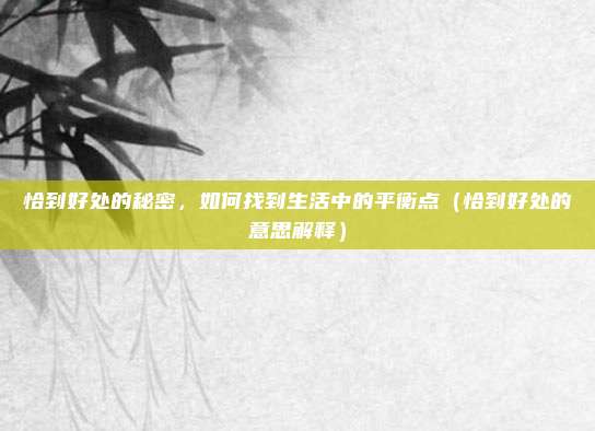 恰到好处的秘密，如何找到生活中的平衡点（恰到好处的意思解释）